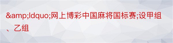 &ldquo;网上博彩中国麻将国标赛;设甲组、乙组