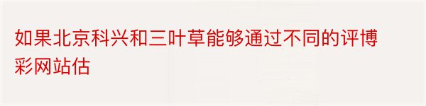 如果北京科兴和三叶草能够通过不同的评博彩网站估