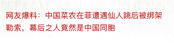 网友爆料：中国菜农在菲遭遇仙人跳后被绑架勒索，幕后之人竟然是中国同胞
