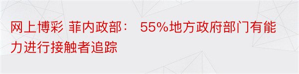 网上博彩 菲内政部： 55%地方政府部门有能力进行接触者追踪