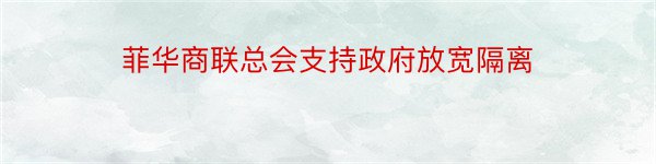 菲华商联总会支持政府放宽隔离