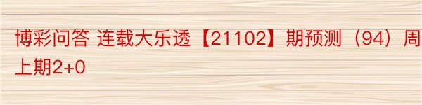 博彩问答 连载大乐透【21102】期预测（94）周六上期2+0