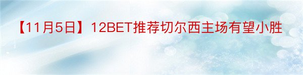 【11月5日】12BET推荐切尔西主场有望小胜